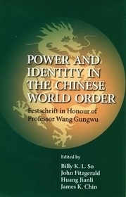 Power and Identity in the Chinese World Order – Festschrift in Honour of Professor Wang Gungwu: Festschrift in Honour of Professor Wang Gungwu