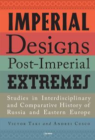 Imperial Designs, Postimperial Extremes: Studies in Interdisciplinary and Comparative History of Russia and Eastern Europe