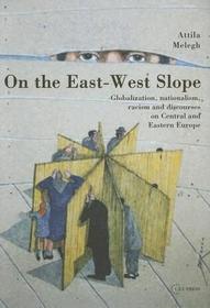 On the East-West Slope: Globalization, Nationalism, Racism and Discourses on Eastern Europe