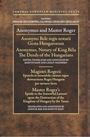 Anonymus and Master Roger: Gesta Hungarorum/The Deeds of the Hungarian; Epistola in Miserabile Carmen Super Destructione Regni Hungarie Per Tarta Anonymus and Master Roger: Gesta Hungarorum/The Deeds of the Hungarian; Epistola in Miserabile Carmen Super Destructione Regni Hungarie Per Tarta