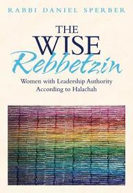 Rabba, Maharat, Rabbanit, Rebbetzin: Women with Leadership Authority According to Halachah