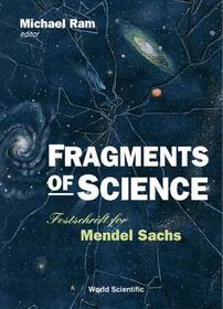 Fragments Of Science: Festschrift For Mendel Sachs: Festschrift for Mendel Sachs Amherst, New York, USA, 7 September 1997
