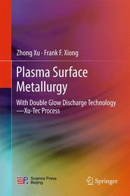 Plasma Surface Metallurgy: With Double Glow Discharge Technology—Xu-Tec Process