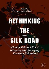 Rethinking the Silk Road: China?s Belt and Road Initiative and Emerging Eurasian Relations Rethinking the Silk Road: China?s Belt and Road Initiative and Emerging Eurasian Relations