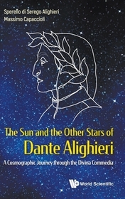 Sun And The Other Stars Of Dante Alighieri, The: A Cosmographic Journey Through The Divina Commedia Sun And The Other Stars Of Dante Alighieri, The: A Cosmographic Journey Through The Divina Commedia