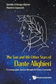 Sun And The Other Stars Of Dante Alighieri, The: A Cosmographic Journey Through The Divina Commedia Sun And The Other Stars Of Dante Alighieri, The: A Cosmographic Journey Through The Divina Commedia