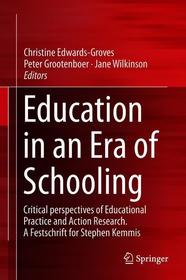 Education in an Era of Schooling: Critical perspectives of Educational Practice and Action Research. A Festschrift for Stephen Kemmis