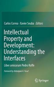 Intellectual Property and Development: Understanding the Interfaces: Liber amicorum Pedro Roffe