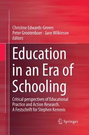 Education in an Era of Schooling: Critical perspectives of Educational Practice and Action Research. A Festschrift for Stephen Kemmis