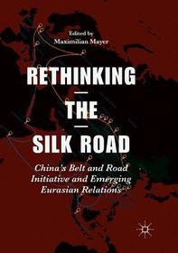 Rethinking the Silk Road: China?s Belt and Road Initiative and Emerging Eurasian Relations Rethinking the Silk Road: China?s Belt and Road Initiative and Emerging Eurasian Relations