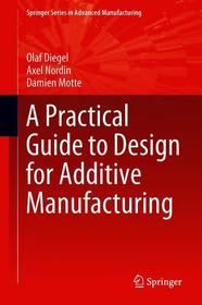 A Practical Guide to Design for Additive Manufacturing