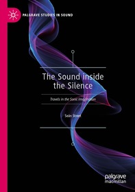 The Sound inside the Silence: Travels in the Sonic Imagination