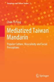 Mediatized Taiwanese Mandarin: Popular Culture, Masculinity, and Social Perceptions Mediatized Taiwanese Mandarin: Popular Culture, Masculinity, and Social Perceptions