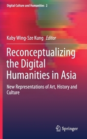 Reconceptualizing the Digital Humanities in Asia: New Representations of Art, History and Culture