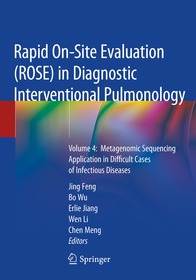 Rapid On-Site Evaluation (ROSE) in Diagnostic Interventional Pulmonology: Volume 4: Metagenomic Sequencing Application in Difficult Cases of Infectious Diseases Rapid On-Site Evaluation (ROSE) in Diagnostic Interventional Pulmonology: Volume 4: Metagenomic Sequencing Application in Difficult Cases of Infectious Diseases
