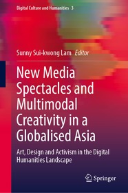 New Media Spectacles and Multimodal Creativity in a Globalised Asia: Art, Design and Activism in the Digital Humanities Landscape