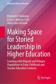 Making Space for Storied Leadership in Higher Education: Learning with Migrant and Refugee Populations in Early Childhood and Teacher Education Contexts