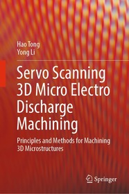 Servo Scanning 3D Micro Electro Discharge Machining: Principles and Methods for Machining 3D Microstructures Servo Scanning 3D Micro Electro Discharge Machining: Principles and Methods for Machining 3D Microstructures
