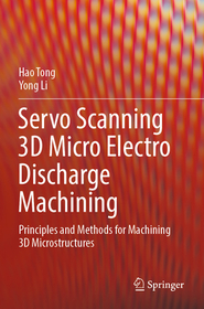 Servo Scanning 3D Micro Electro Discharge Machining: Principles and Methods for Machining 3D Microstructures Servo Scanning 3D Micro Electro Discharge Machining: Principles and Methods for Machining 3D Microstructures