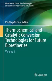 Thermochemical and Catalytic Conversion Technologies for Future Biorefineries: Volume 1 Thermochemical and Catalytic Conversion Technologies for Future Biorefineries: Volume 1