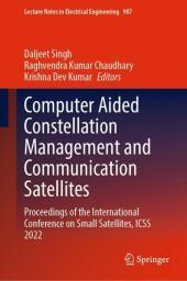 Computer Aided Constellation Management and Communication Satellites: Proceedings of the International Conference on Small Satellites, ICSS 2022