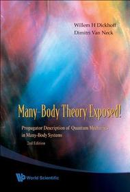 Many-body Theory Exposed!: Propagator Description Of Quantum Mechanics In Many-body Systems (2nd Edition): Propagator Description of Quantum Mechanics in Many-Body Systems