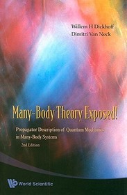 Many-body Theory Exposed!: Propagator Description Of Quantum Mechanics In Many-body Systems (2nd Edition): Propagator Description of Quantum Mechanics in Many-Body Systems