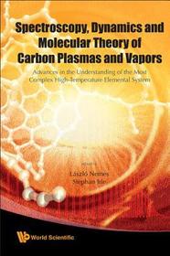 Spectroscopy, Dynamics And Molecular Theory Of Carbon Plasmas And Vapors: Advances In The Understanding Of The Most Complex High-temperature Elemental System: Advances in the Understanding of the Most Complex High-Temperature Elemental System