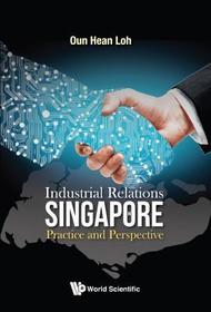 Industrial Relations In Singapore: Practice And Perspective Industrial Relations In Singapore: Practice And Perspective