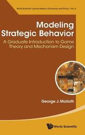 Modeling Strategic Behavior: A Graduate Introduction To Game Theory And Mechanism Design