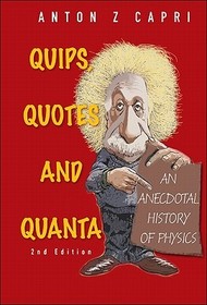 Quips, Quotes And Quanta: An Anecdotal History Of Physics (2nd Edition): An Anecdotal History of Physics