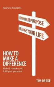 How to Make a Difference: Make It Happen and Fulfil Your Potential