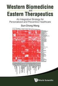 Western Biomedicine And Eastern Therapeutics: An Integrative Strategy For Personalized And Preventive Healthcare: An Integrative Strategy for Personalized and Preventive Healthcare