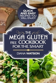 Gluten Free Cookbook: The Mega Gluten-Free Cookbook For The Smart - Quick and Easy Recipes You Will Enjoy Gluten Free Cookbook: The Mega Gluten-Free Cookbook For The Smart - Quick and Easy Recipes You Will Enjoy
