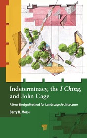 Indeterminacy, the I Ching, and John Cage: A New Design Method for Landscape Architecture Indeterminacy, the I Ching, and John Cage: A New Design Method for Landscape Architecture
