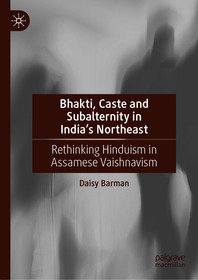 Bhakti, Caste and Subalternity in India's Northeast: Rethinking Hinduism in Assamese Vaishnavism