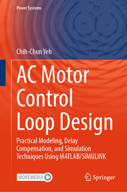 AC Motor Control Loop Design: Practical Modeling, Delay Compensation, and Simulation Techniques Using MATLAB/SIMULINK