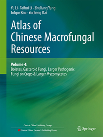 Atlas of Chinese Macrofungal Resources: Volume 4: Boletes, Gasteroid Fungi, Larger Pathogenic Fungi on Crops & Larger Myxomycetes Atlas of Chinese Macrofungal Resources: Volume 4: Boletes, Gasteroid Fungi, Larger Pathogenic Fungi on Crops & Larger Myxomycetes