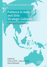 Patience in Indic and Sinic Strategic Cultures: Contemporary Relevance Patience in Indic and Sinic Strategic Cultures: Contemporary Relevance