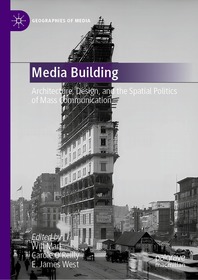 Media Building: Architecture, Design, and the Spatial Politics of Mass Communication Media Building: Architecture, Design, and the Spatial Politics of Mass Communication
