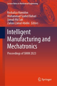 Intelligent Manufacturing and Mechatronics: Proceedings of SIMM 2023 Intelligent Manufacturing and Mechatronics: Proceedings of SIMM 2023