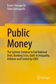 Public Money: The Systems Solution to End National Debt, Banking Crisis, Built-In Inequality, Inflation and Control by CBDC