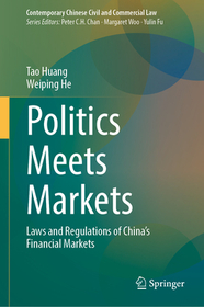 Politics Meets Markets: Laws and Regulations of China?s Financial Markets Politics Meets Markets: Laws and Regulations of China?s Financial Markets