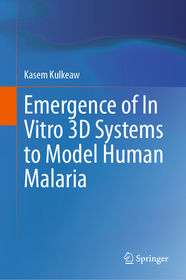 Emergence of In Vitro 3D Systems to Model Human Malaria Emergence of In Vitro 3D Systems to Model Human Malaria