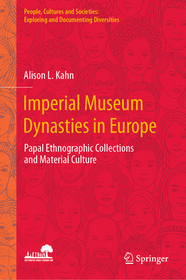 Imperial Museum Dynasties in Europe: Papal Ethnographic Collections and Material Culture Imperial Museum Dynasties in Europe: Papal Ethnographic Collections and Material Culture