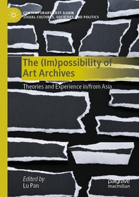 The (Im)possibility of Art Archives: Theories and Experience in/from Asia