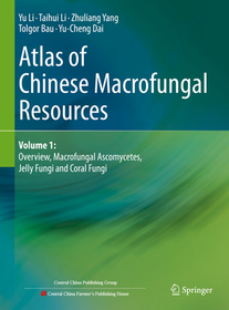 Atlas of Chinese Macrofungal Resources: Volume 1: Overview, Macrofungal Ascomycetes, Jelly Fungi and Coral Fungi Atlas of Chinese Macrofungal Resources: Volume 1: Overview, Macrofungal Ascomycetes, Jelly Fungi and Coral Fungi