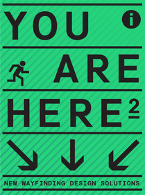 You Are Here 2: A New Approach to Signage and Wayfinding You Are Here 2: A New Approach to Signage and Wayfinding