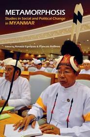 Metamorphosis – Studies In Social And Political Change In Myanmar: Studies in Social and Political Change in Myanmar