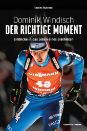 Dominik Windisch - Der richtige Moment: Ganz oben und doch nie am Ziel - meine Leidenschaft Biathlon Dominik Windisch - Der richtige Moment: Ganz oben und doch nie am Ziel - meine Leidenschaft Biathlon